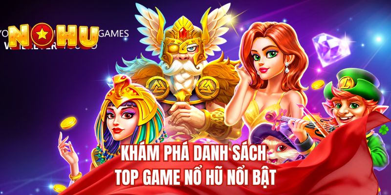 Khám phá danh sách top game nổ hũ nổi bật 