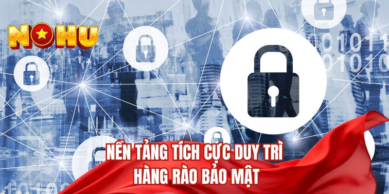 Nền tảng tích cực duy trì hàng rào bảo mật 